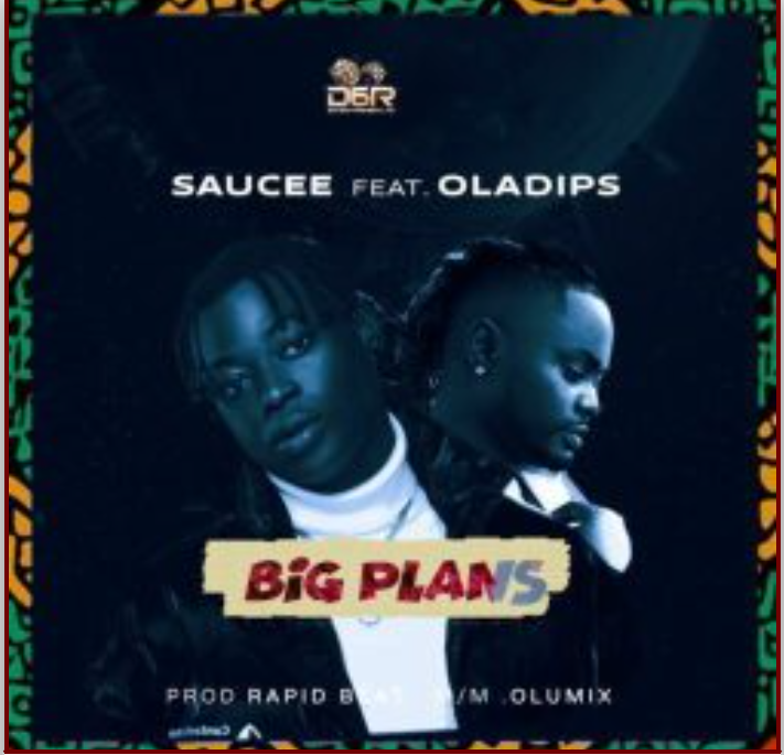 Saucee – Big Plans ft. OlaDips