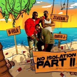 B-Fela – No Isolation (Part 2) ft. Curtis J & Zlatan